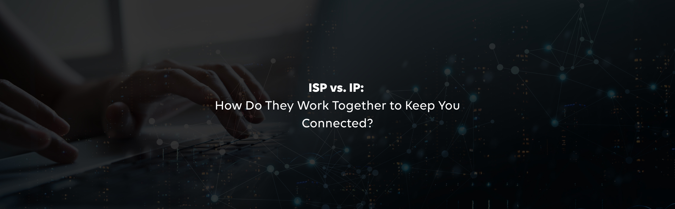 ISP vs. IP: How Do They Work Together to Keep You Connected?