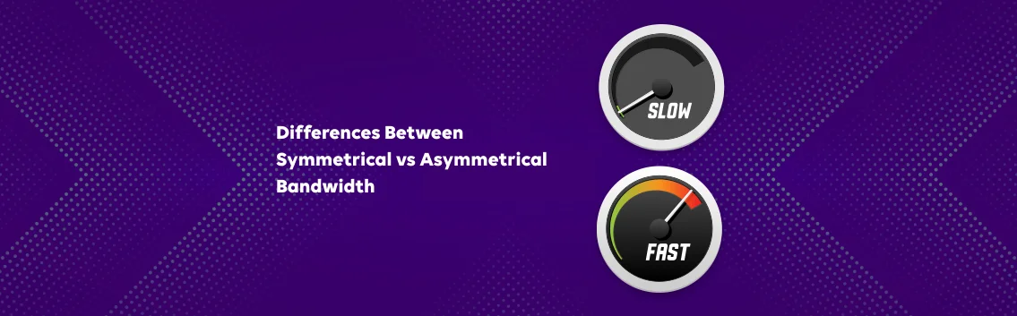 Important Differences Between Symmetrical vs Asymmetrical Bandwidth 