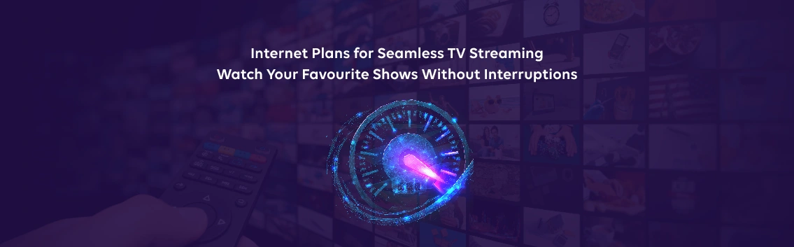 Internet Plans for Seamless TV Streaming: Watch Your Favorite Shows Without Interruptions