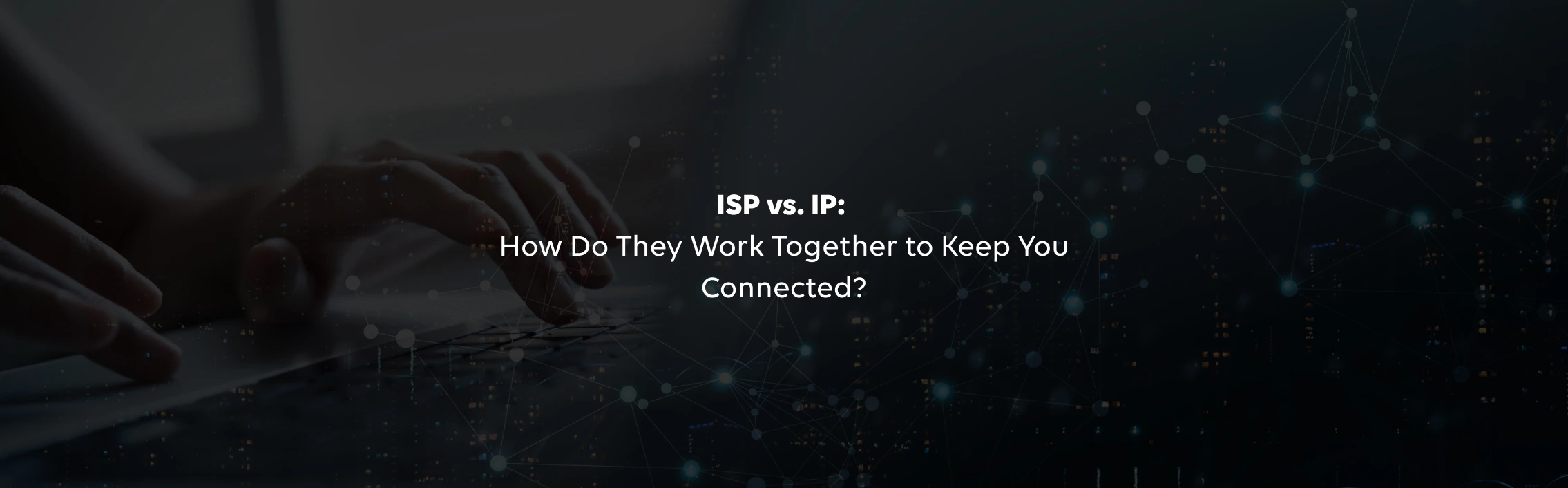 ISP vs. IP: How Do They Work Together to Keep You Connected?