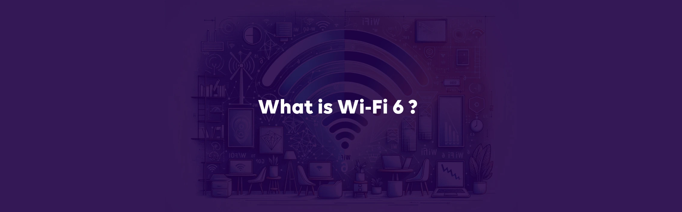 What is Wi-Fi 6 – Speed, Features & Benefits