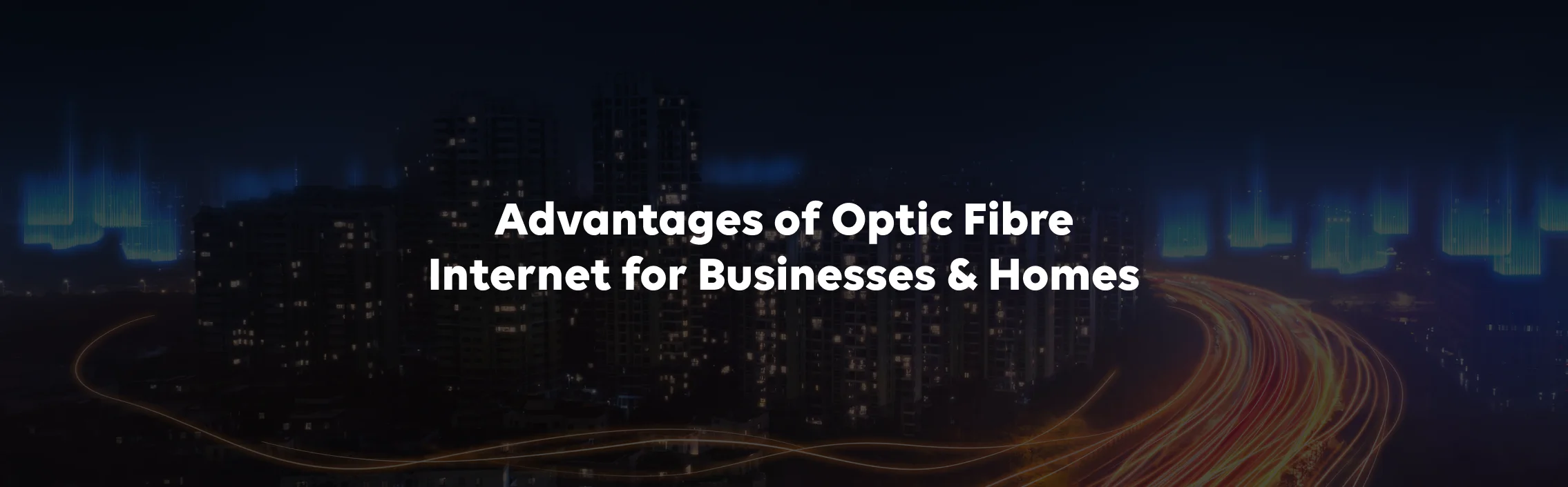 Advantages of Optical Fibre Internet for Businesses & Homes